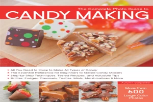 The Complete Photo Guide to Candy Making